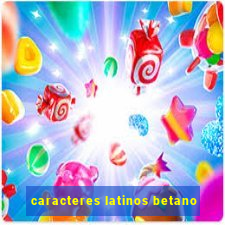 caracteres latinos betano